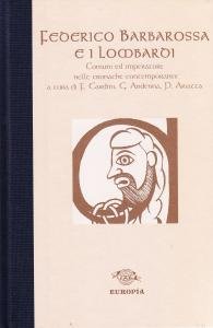 Federico Barbarossa e i Lombardi. Comuni ed imperatore nelle cronache …