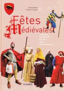 Fêtes médiévales. Costumes. Accessoires. Recettes. Jeux. Reconstitutions