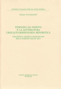 Fidenzio da Padova e la letteratura crociato-missionaria minoritica. Strategie e modelli francescani per il dominio (XIII-XV sec.)