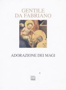 Gentile da Fabriano. Adorazione dei Magi. Con riproduzioni d'arte e …