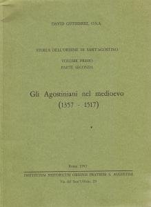 Gli Agostiniani nel medioevo (1357-1517). Storia dell'Ordine di Sant'Agostino, Volume …