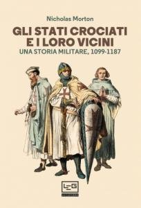 Gli Stati Crociati e i loro vicini. Una storia militare, …