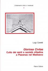 Gloriosa Civitas. Culto dei santi e società cittadina a Piacenza …