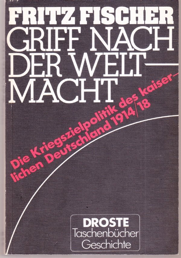 Griff Nach der Weltmacht. Die Kriegszielpolitik des kaiserlichen Deutschland 1914/18