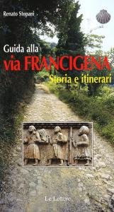 Guida alla Via Francigena. Storia e itinerari