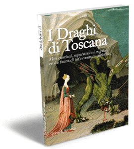 I Draghi di Toscana. Miti cristiani, superstizioni pagane, eroi e …