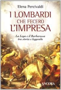 I lombardi che fecero l'impresa. La Lega e il Barbarossa …