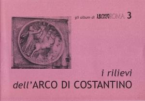 I rilievi dell'Arco di Costantino nel XVII centenario 315 - …