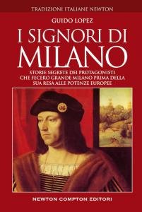 I Signori di Milano. Storie segrete dei protagonisti che fecero …