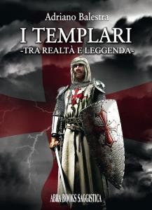 I Templari - tra realtà e leggenda -