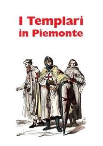 I Templari in Piemonte. Luoghi, Segreti, Leggende tra storia e …