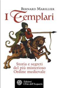 I Templari. Storia e segreti del più misterioso Ordine medievale