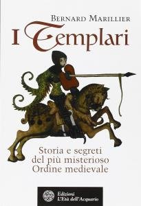 I Templari. Storia e segreti del più misterioso Ordine medievale