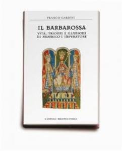 Il Barbarossa. Vita, trionfi e illusioni di Federico I imperatore