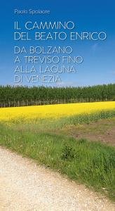 Il Cammino del Beato Enrico. Da Bolzano a Treviso fino …