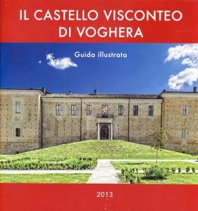 Il Castello Visconteo di Voghera. Guida illustrata