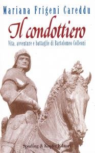 Il condottiero. Vita, avventure e battaglie di Bartolomeo Colleoni