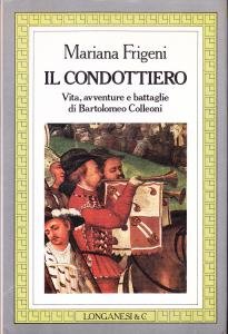 Il condottiero. Vita, avventure e battaglie di Bartolomeo Colleoni