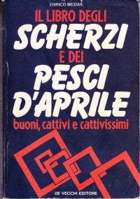 Il libro degli scherzi e dei pesci d'aprile buoni, cattivi …