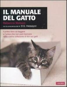 Il manuale del gatto. Il primo libro da leggere e l'unico che non può mancare nella vostra collezione di libri sui gatti