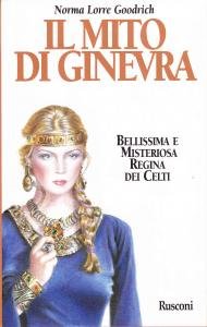 Il mito di Ginevra. Bellissima e Misteriosa Regina dei Celti