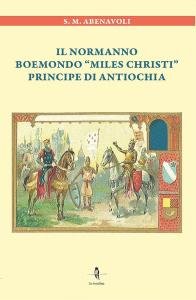Il normanno Boemondo "miles christi" principe di Antiochia