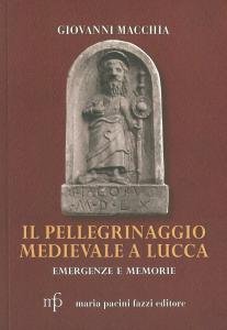 Il pellegrinaggio medievale a Lucca. Emergenze e memorie