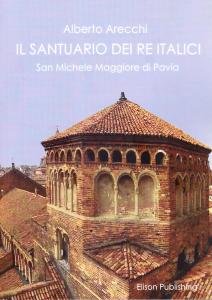 Il Santuario dei Re Italici. San Michele Maggiore di Pavia