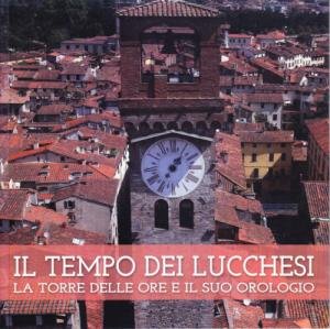 Il tempo dei lucchesi. La Torre delle Ore e il …