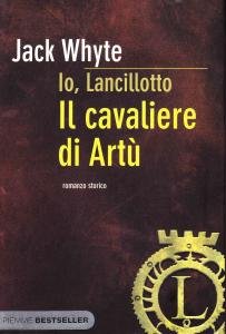 Io, Lancillotto. Il Cavaliere di Artù. Romanzo storico