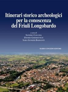 Itinerari storico archeologici per la conoscenza del Friuli Longobardo