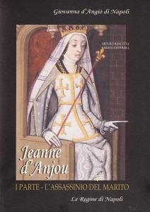 Jeanne d'Anjou. Giovanna d'Angiò di Napoli. I parte: L'assassinio del …