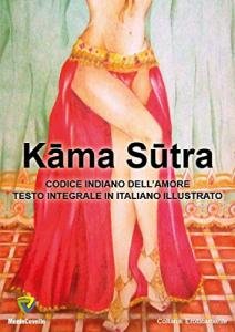 Kama Sutra. Codice indiano dell'amore. Testo integrale in italiano illustrato