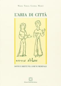 L'aria di città. Donne e diritti nel comune medievale