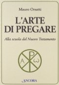 L'arte di pregare. Alla scuola del Nuovo Testamento