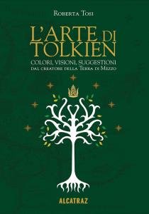 L'arte di Tolkien. Colori, visioni, suggestioni dal creatore della Terra …