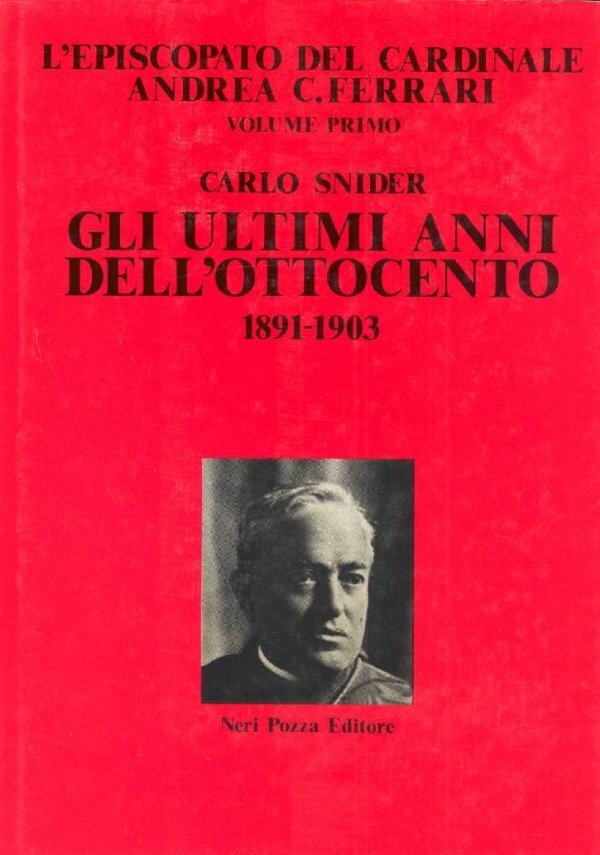 L'episcopato del cardinale Andrea C. Ferrari. Volume primo: Gli ultimi …