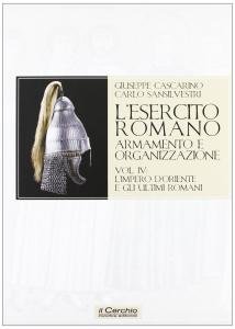 L'Esercito Romano. Armamento e Organizzazione Vol. IV: L'Impero d'Oriente e …