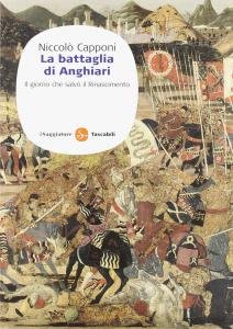 La battaglia di Anghiari. Il giorno che salvò il Rinascimento