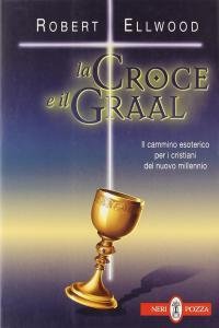 La Croce e il Graal. Il cammino esoterico per i …