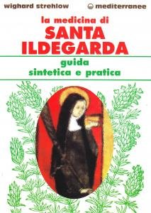 La medicina di santa Ildegarda. Guida sintetica e pratica