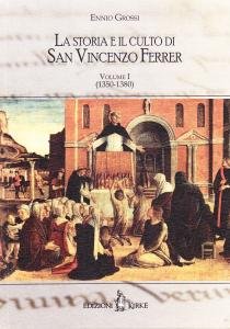La storia e il culto di San Vincenzo Ferrer. Volume …