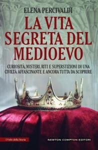 La vita segreta del Medioevo. Curiosità, misteri, riti e superstizioni …