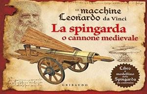 Le macchine di Leonardo da Vinci. La spingarda o cannone …
