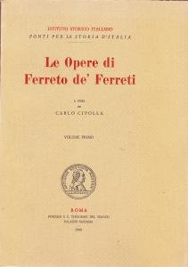 Le Opere di Ferreto de' Ferreti vicentino (sec. XIV). Vol. …