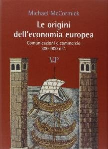 Le origini dell'economia europea. Comunicazioni e commercio 300-900 d.C.