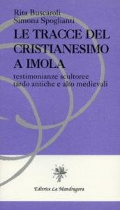 Le tracce del cristianesimo a Imola. Testimonianze scultoree tardo antiche …