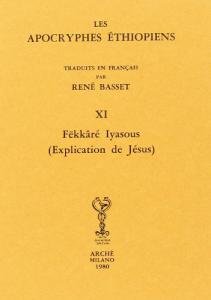 Les apocryphes éthiopiens XI. Fëkkâré Iyasous (Explication de Jésus)