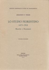 Lo Studio fiorentino 1473-1503. Ricerche e documenti. Volume secondo. Docenti …