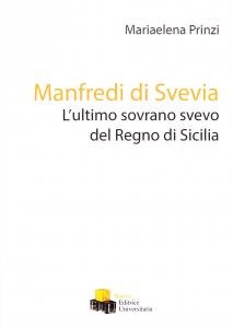 Manfredi di Svevia. L'ultimo sovrano svevo del Regno di Sicilia